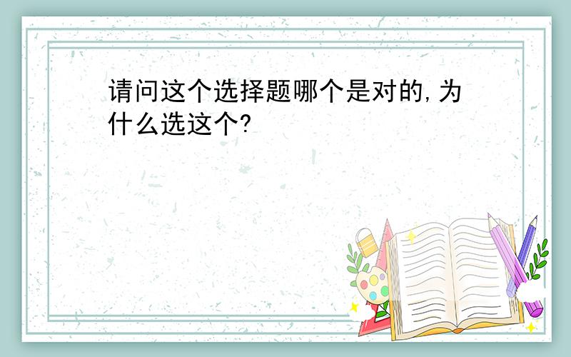 请问这个选择题哪个是对的,为什么选这个?