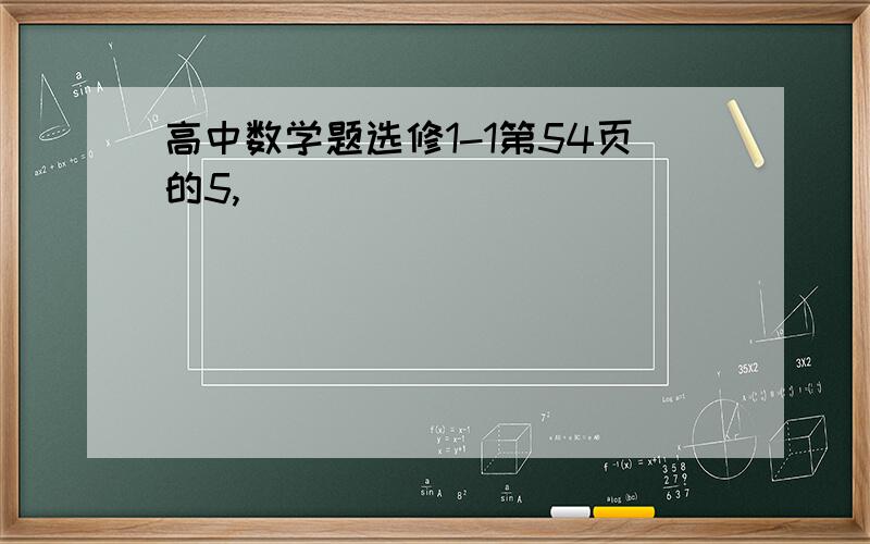 高中数学题选修1-1第54页的5,