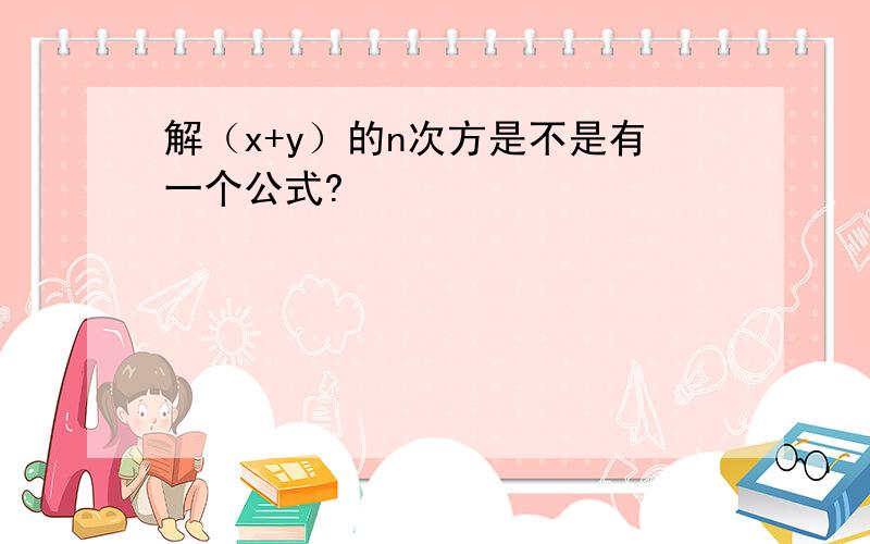 解（x+y）的n次方是不是有一个公式?