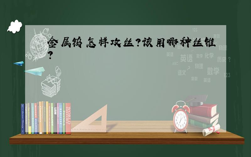 金属钨怎样攻丝?该用哪种丝锥?