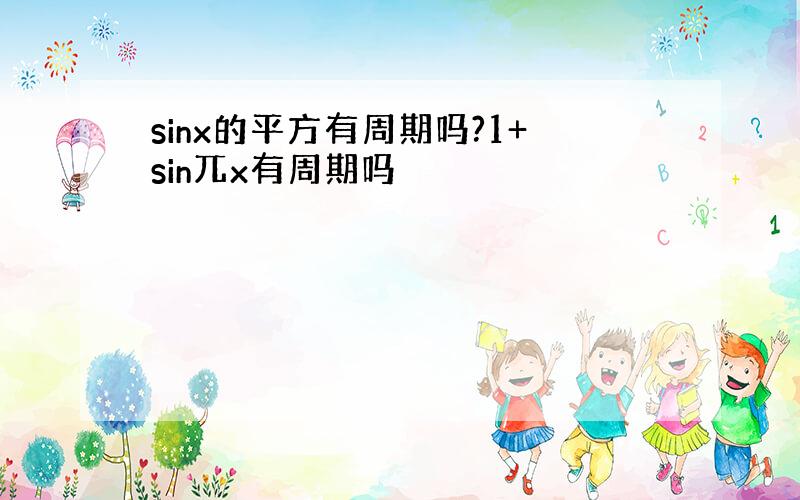 sinx的平方有周期吗?1+sin兀x有周期吗