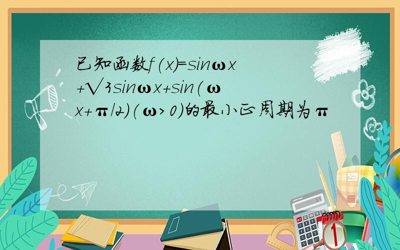 已知函数f(x)=sinωx＋√3sinωx＋sin(ωx＋π/2)(ω＞0)的最小正周期为π