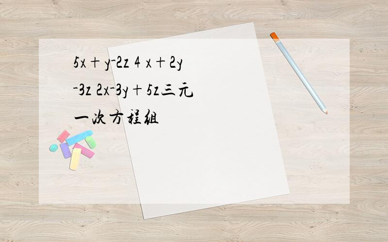 5x+y-2z 4 x+2y-3z 2x-3y+5z三元一次方程组