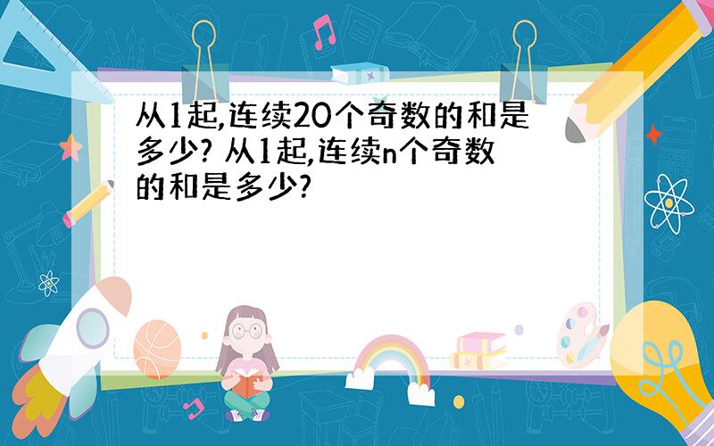 从1起,连续20个奇数的和是多少? 从1起,连续n个奇数的和是多少?