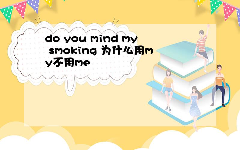 do you mind my smoking 为什么用my不用me