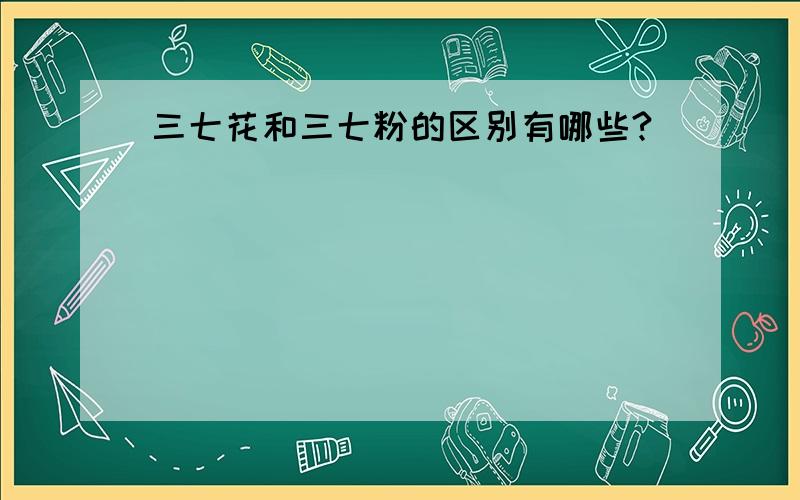 三七花和三七粉的区别有哪些?