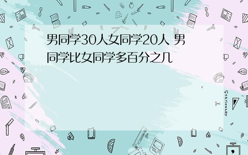 男同学30人女同学20人 男同学比女同学多百分之几