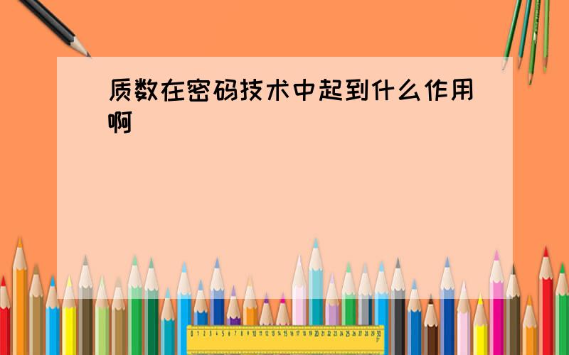 质数在密码技术中起到什么作用啊