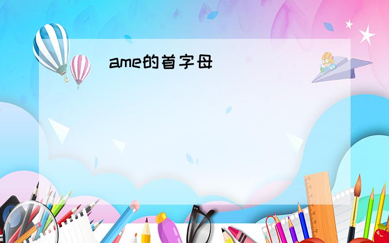 ()ame的首字母