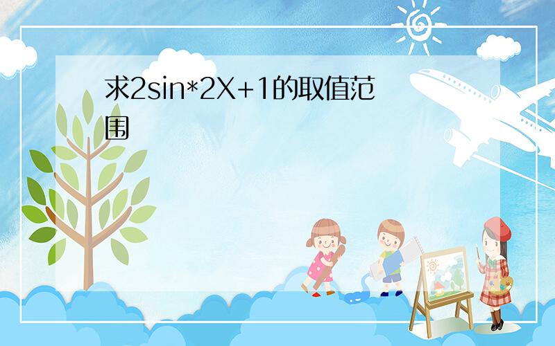 求2sin*2X+1的取值范围