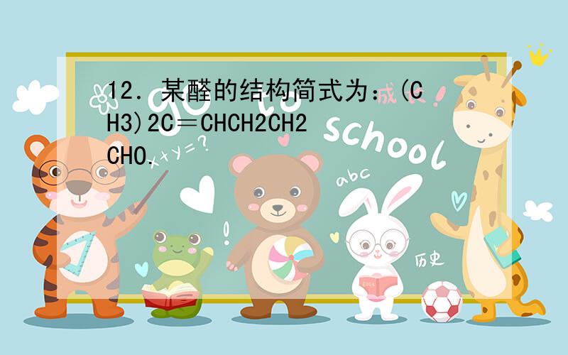 12．某醛的结构简式为：(CH3)2C＝CHCH2CH2CHO.