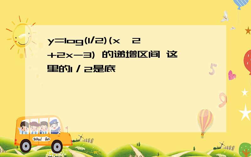 y=log(1/2)(x^2+2x-3) 的递增区间 这里的1／2是底