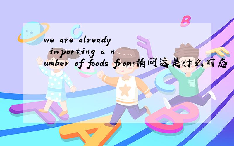 we are already importing a number of foods from.请问这是什么时态 alr