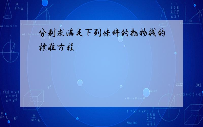 分别求满足下列条件的抛物线的标准方程