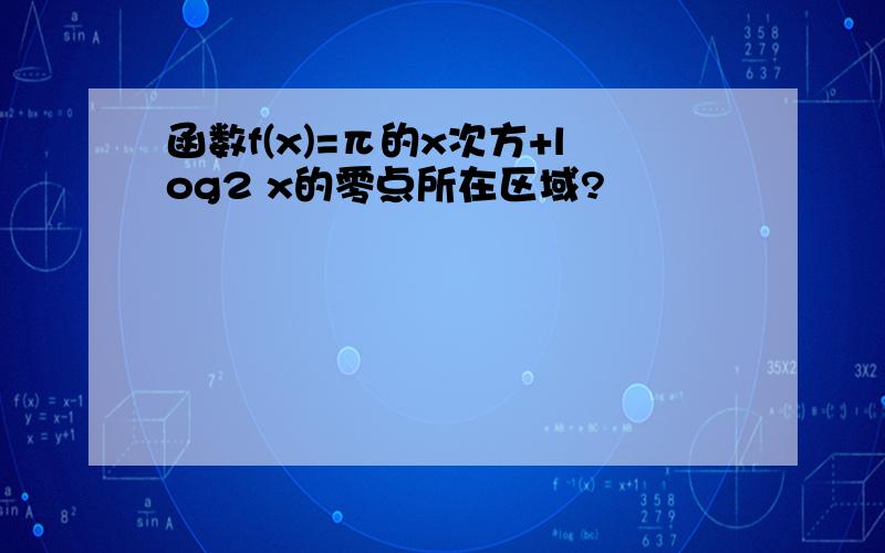 函数f(x)=π的x次方+log2 x的零点所在区域?