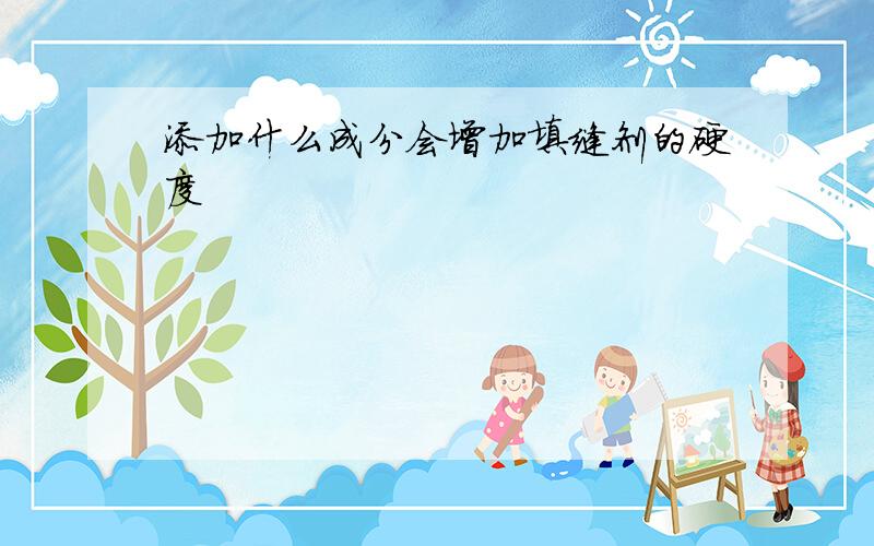 添加什么成分会增加填缝剂的硬度