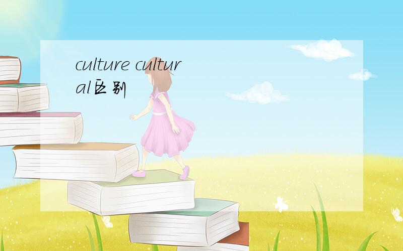 culture cultural区别