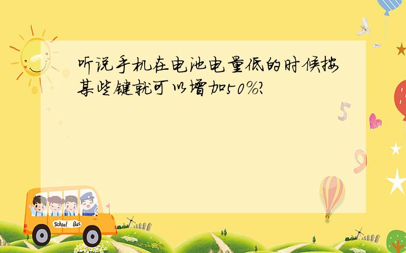 听说手机在电池电量低的时候按某些键就可以增加50%?