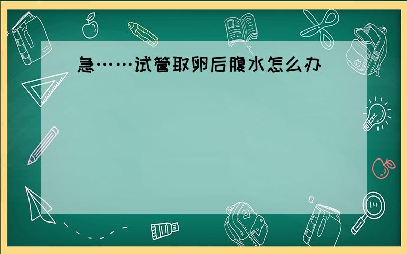 急……试管取卵后腹水怎么办