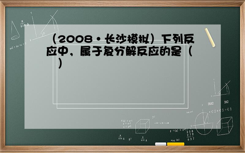 （2008•长沙模拟）下列反应中，属于复分解反应的是（　　）