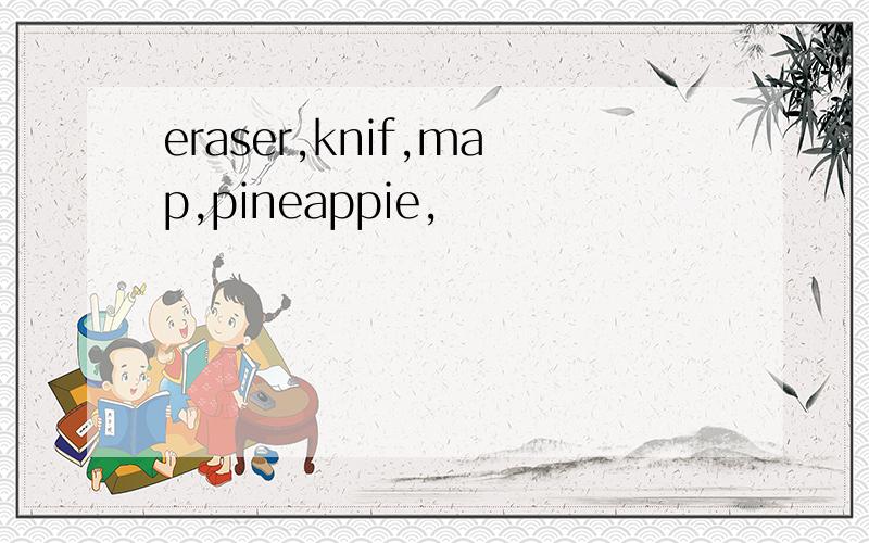 eraser,knif,map,pineappie,