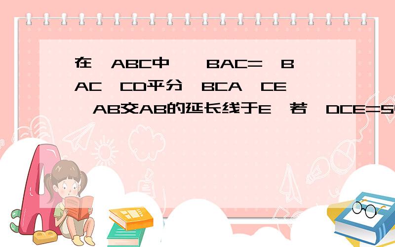 在△ABC中,∠BAC=∠BAC,CD平分∠BCA,CE⊥AB交AB的延长线于E,若∠DCE=54°,求∠CBE