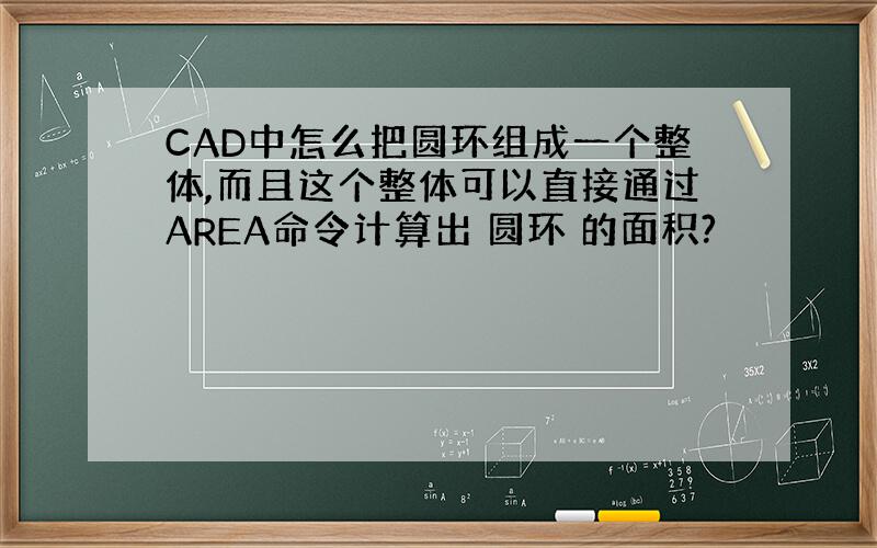 CAD中怎么把圆环组成一个整体,而且这个整体可以直接通过AREA命令计算出 圆环 的面积?