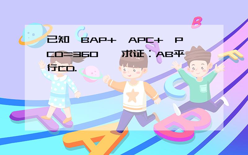 已知∠BAP+∠APC+∠PCD=360°,求证：AB平行CD.