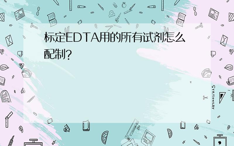 标定EDTA用的所有试剂怎么配制?