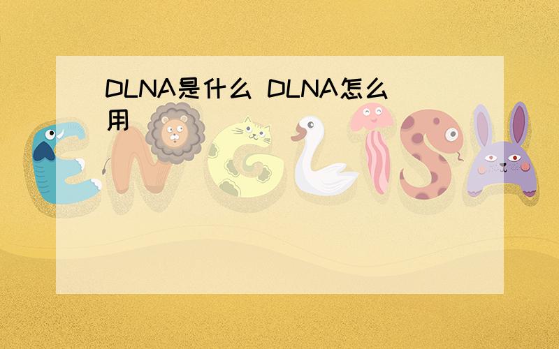 DLNA是什么 DLNA怎么用