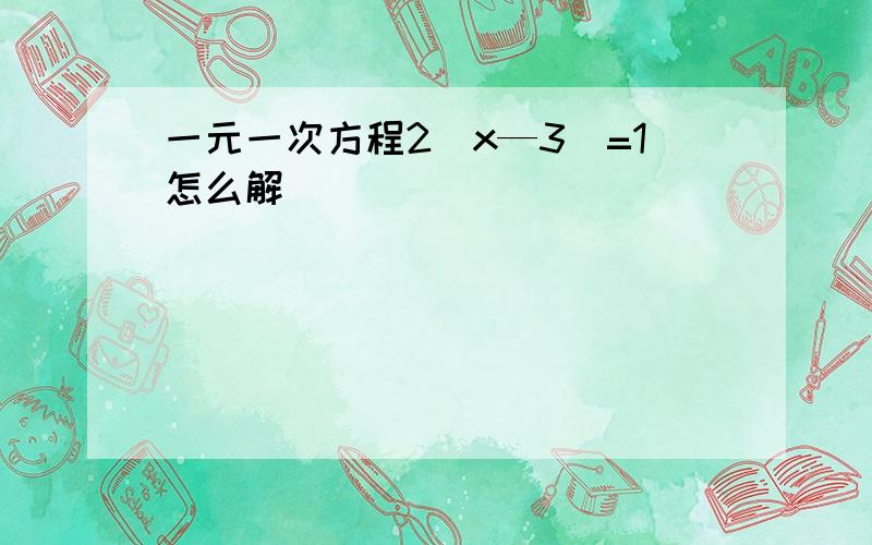 一元一次方程2(x—3)=1怎么解