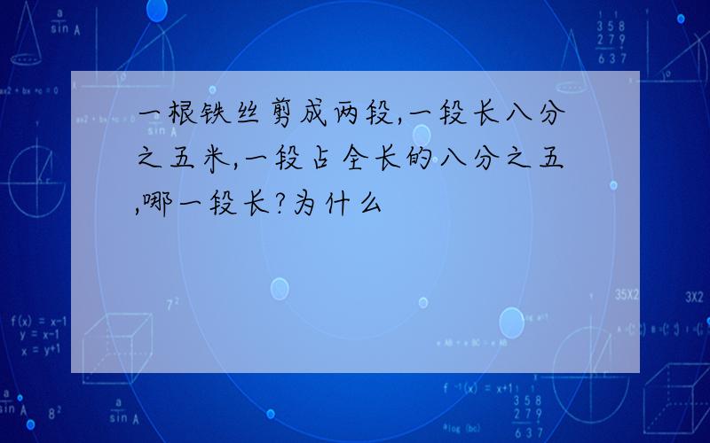 一根铁丝剪成两段,一段长八分之五米,一段占全长的八分之五,哪一段长?为什么