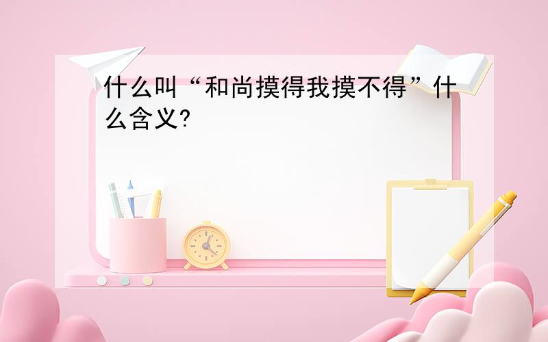 什么叫“和尚摸得我摸不得”什么含义?