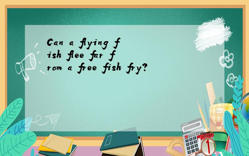 Can a flying fish flee far from a free fish fry?