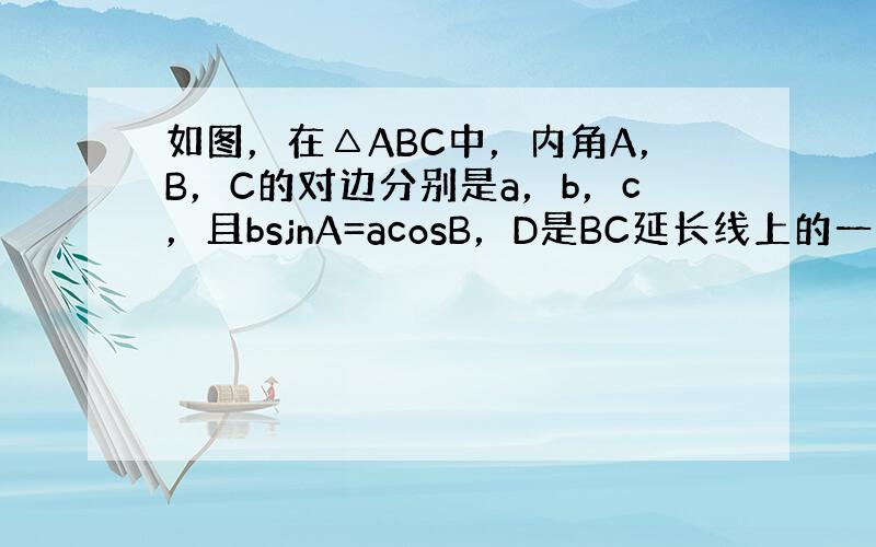 如图，在△ABC中，内角A，B，C的对边分别是a，b，c，且bsjnA=acosB，D是BC延长线上的一点，AC=5，A