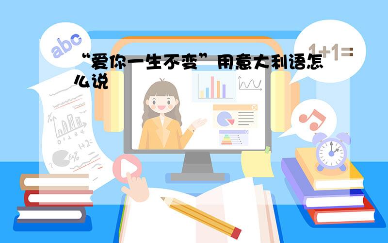 “爱你一生不变”用意大利语怎么说