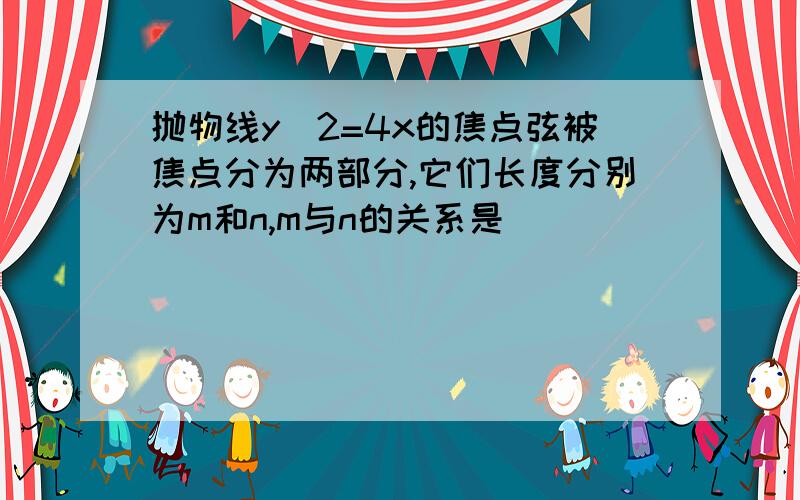 抛物线y^2=4x的焦点弦被焦点分为两部分,它们长度分别为m和n,m与n的关系是