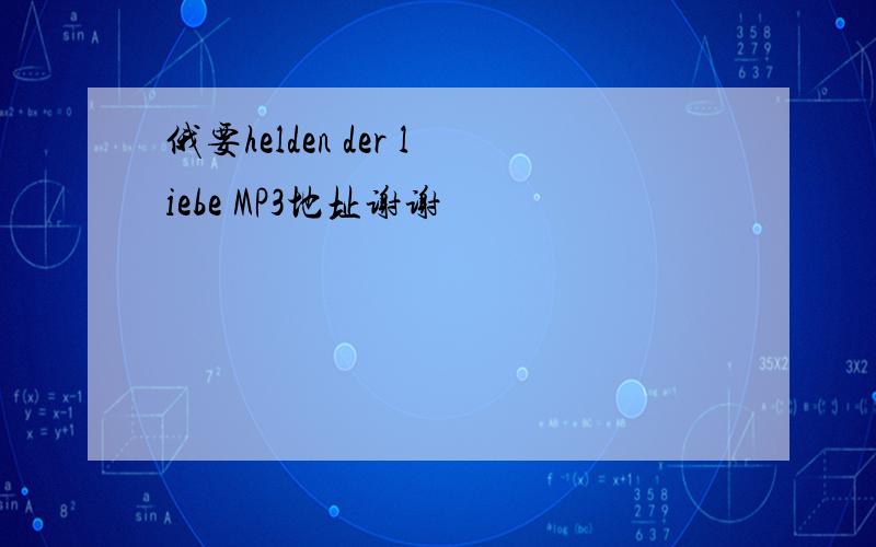 俄要helden der liebe MP3地址谢谢