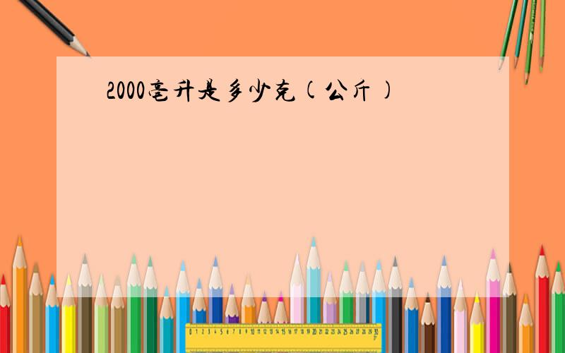 2000亳升是多少克(公斤)