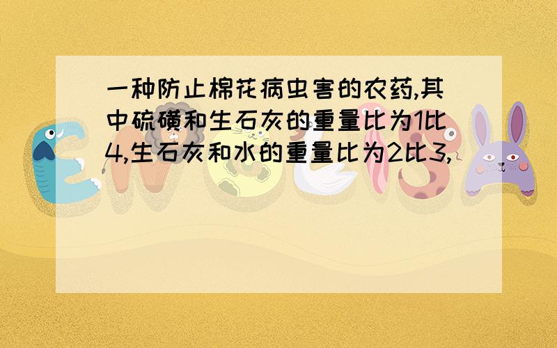 一种防止棉花病虫害的农药,其中硫磺和生石灰的重量比为1比4,生石灰和水的重量比为2比3,