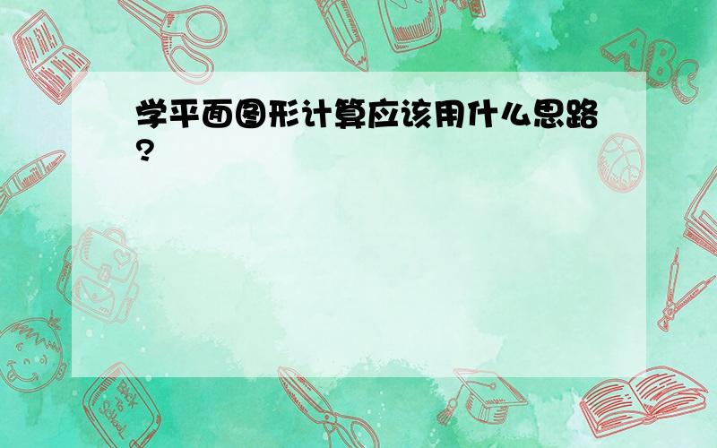 学平面图形计算应该用什么思路?