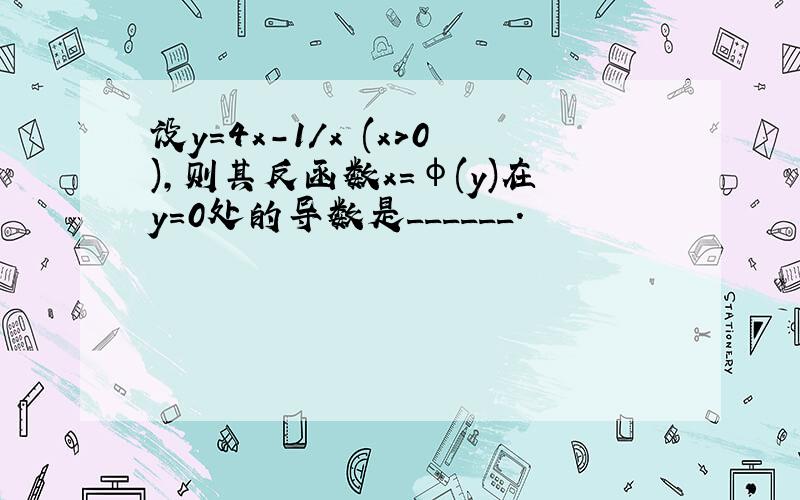 设y=4x-1/x (x>0),则其反函数x=φ(y)在y=0处的导数是______.