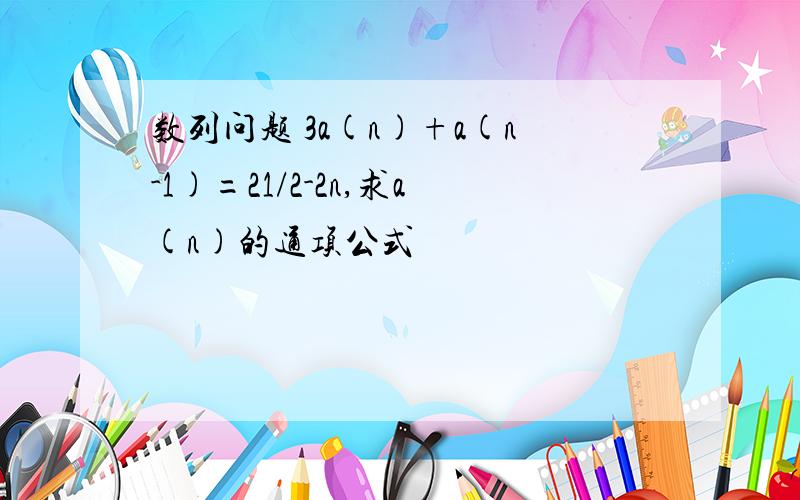 数列问题 3a(n)+a(n-1)=21/2-2n,求a(n)的通项公式