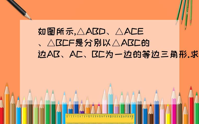 如图所示,△ABD、△ACE、△BCF是分别以△ABC的边AB、AC、BC为一边的等边三角形.求证：ADFE是平行四边