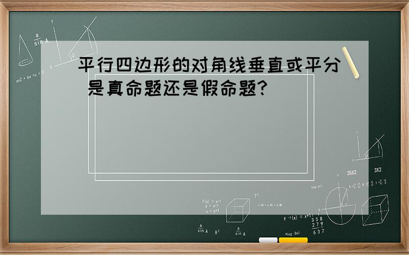 平行四边形的对角线垂直或平分 是真命题还是假命题?