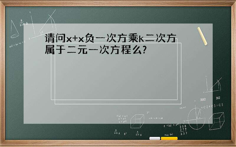 请问x+x负一次方乘k二次方属于二元一次方程么?