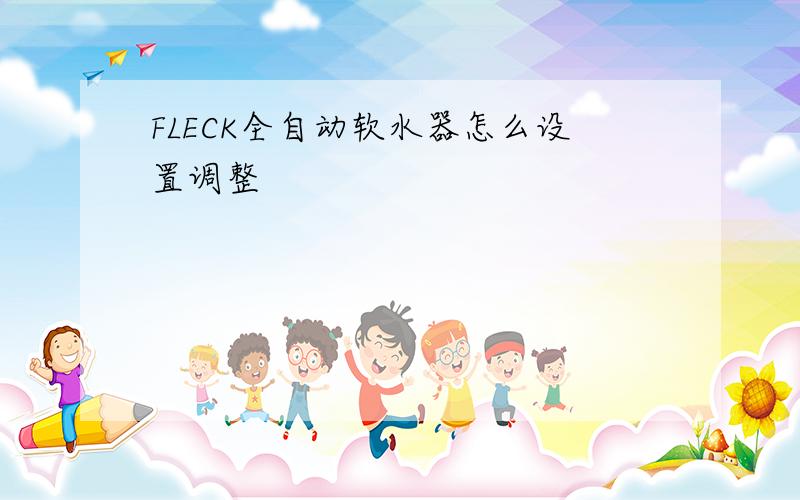 FLECK全自动软水器怎么设置调整