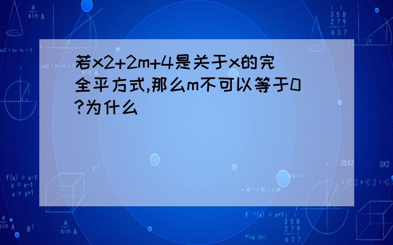 若x2+2m+4是关于x的完全平方式,那么m不可以等于0?为什么