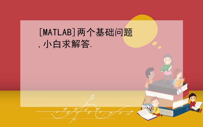 [MATLAB]两个基础问题,小白求解答.