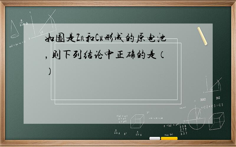 如图是Zn和Cu形成的原电池，则下列结论中正确的是（　　）